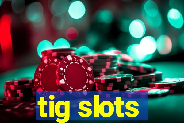 tig slots